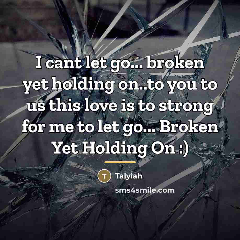 “I cant let go... broken yet holding on..to you to…” quote by Talyiah