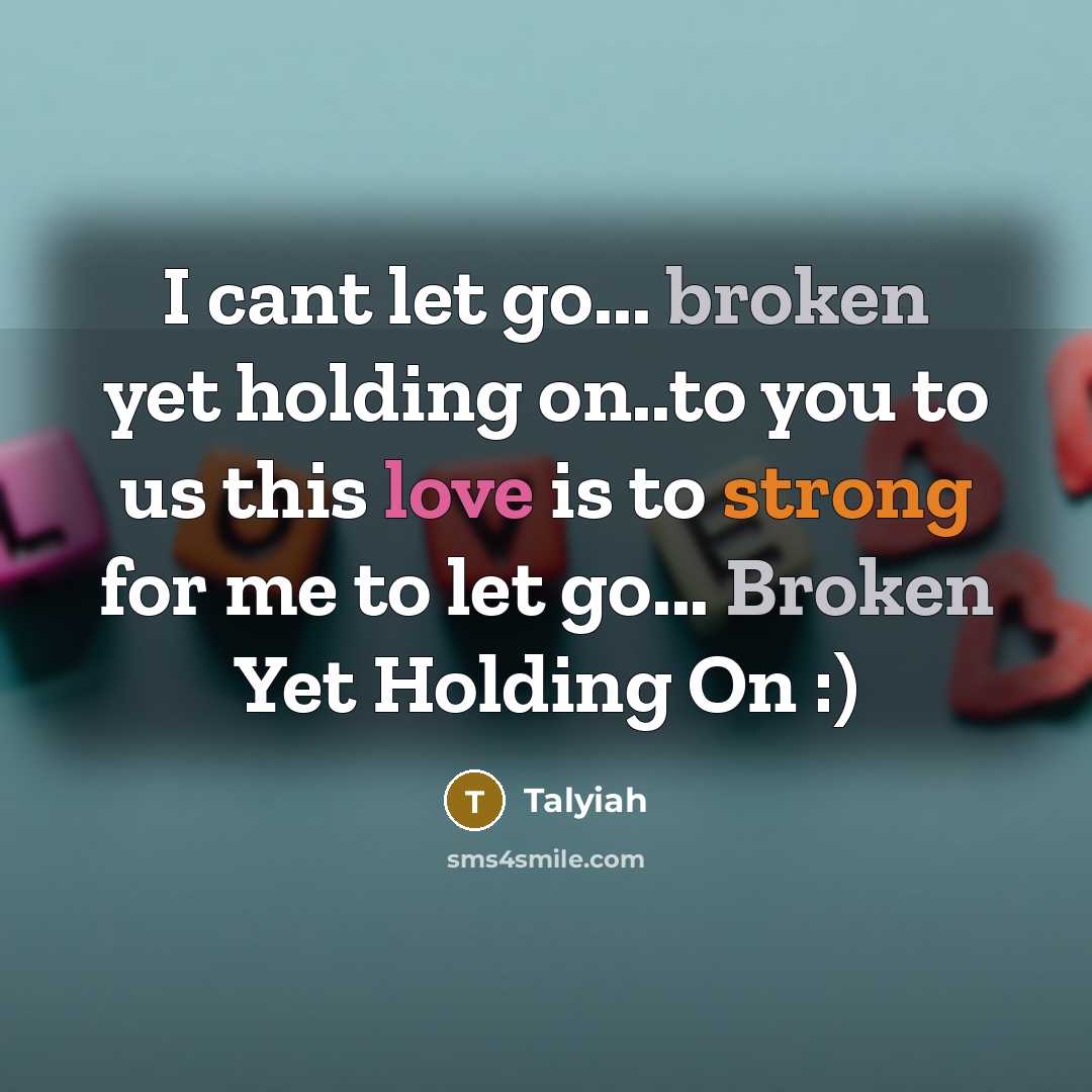 “I cant let go... broken yet holding on..to you to us this love is to strong for me to let go... Broken Yet Holding On :)” quote by Talyiah