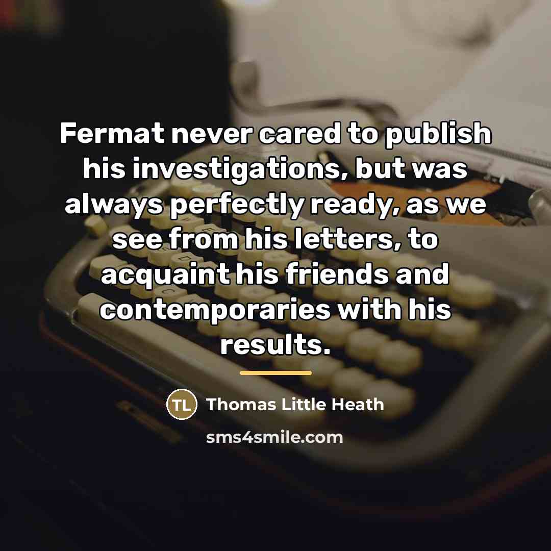 “Fermat never cared to publish his investigations, but was always…” quote by Thomas Little Heath