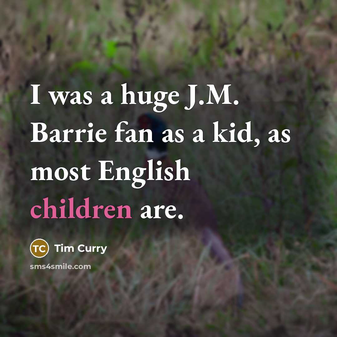 “I was a huge J.M. Barrie fan as a kid,…” quote by Tim Curry