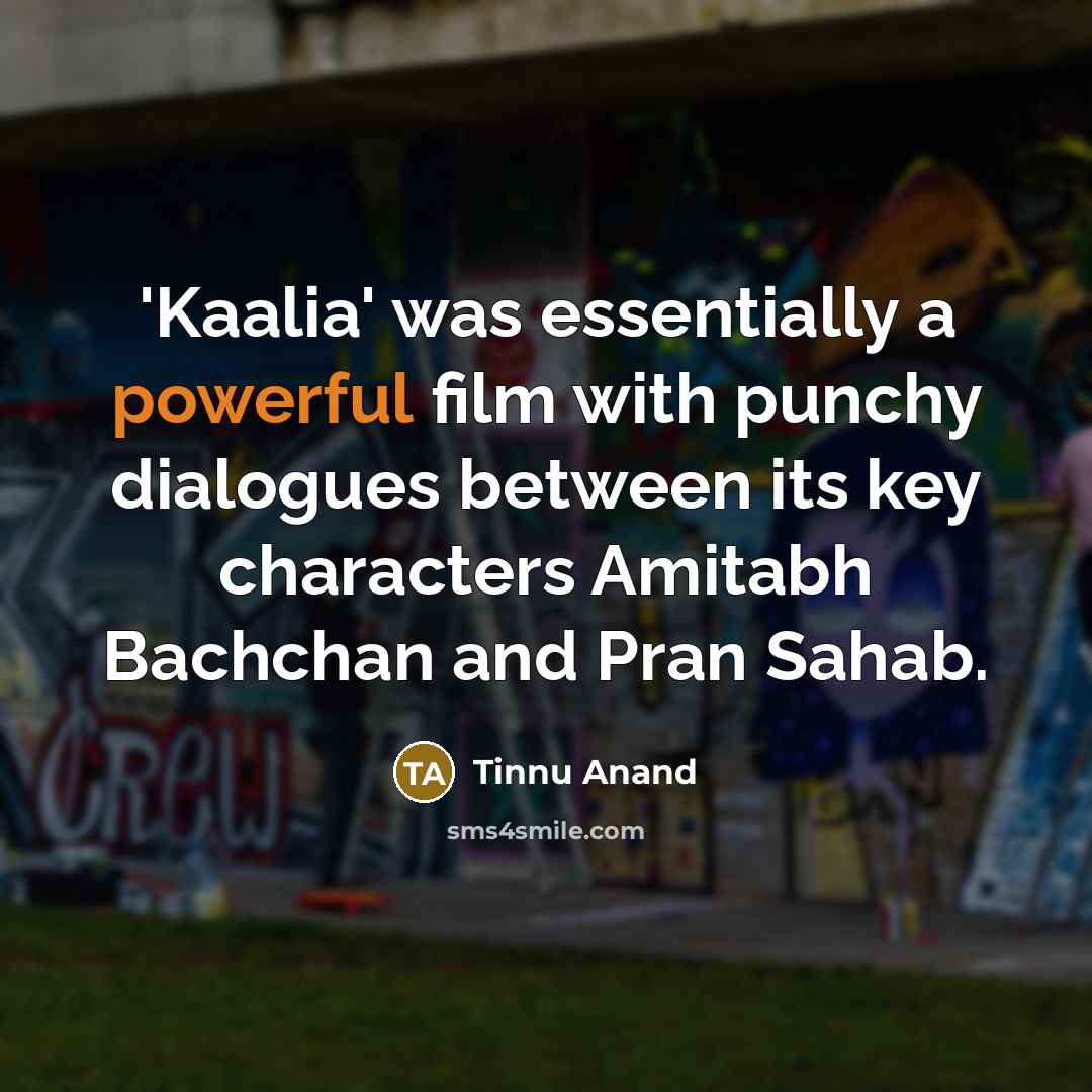 “'Kaalia' was essentially a powerful film with punchy dialogues between…” quote by Tinnu Anand