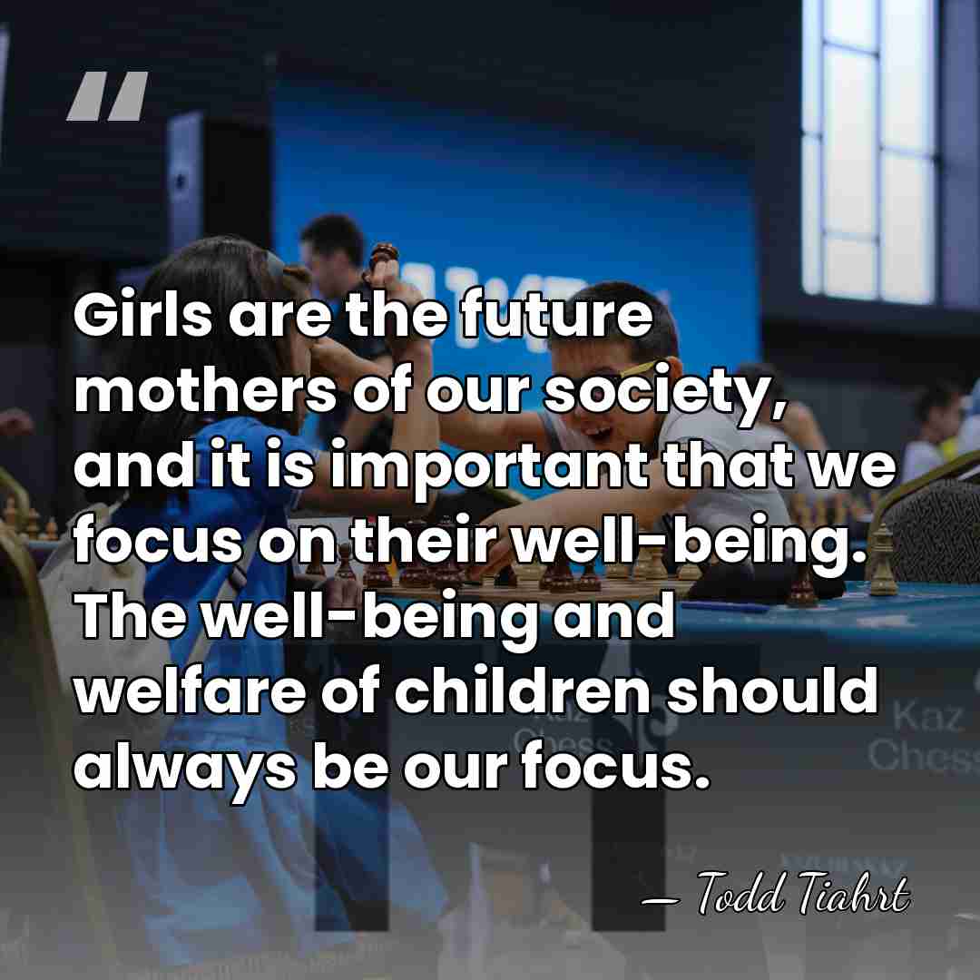 Girls are the future mothers of our society, and it is important&hellip; - Todd Tiahrt