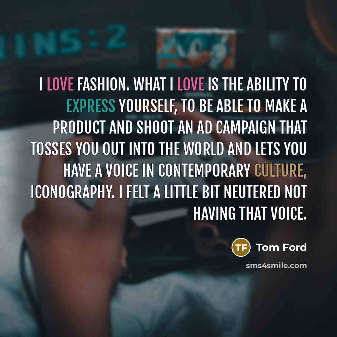 “I love fashion. What I love is the ability to…” quote by Tom Ford
