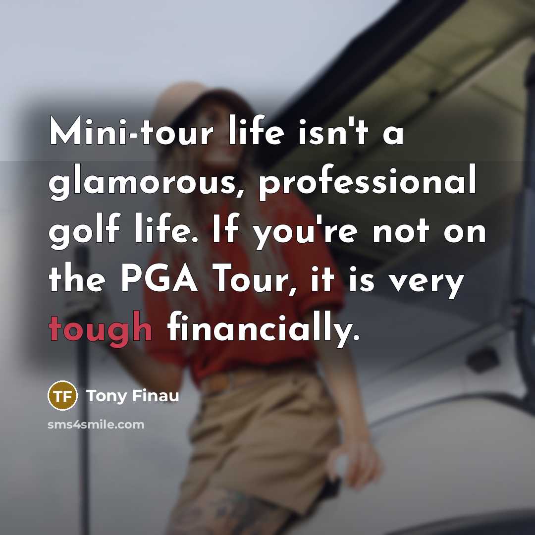 “Mini-tour life isn't a glamorous, professional golf life. If you're…” quote by Tony Finau