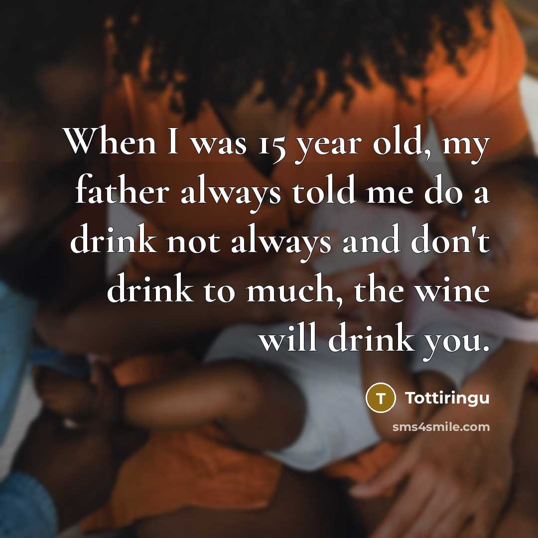 “When I was 15 year old, my father always told…” quote by Tottiringu