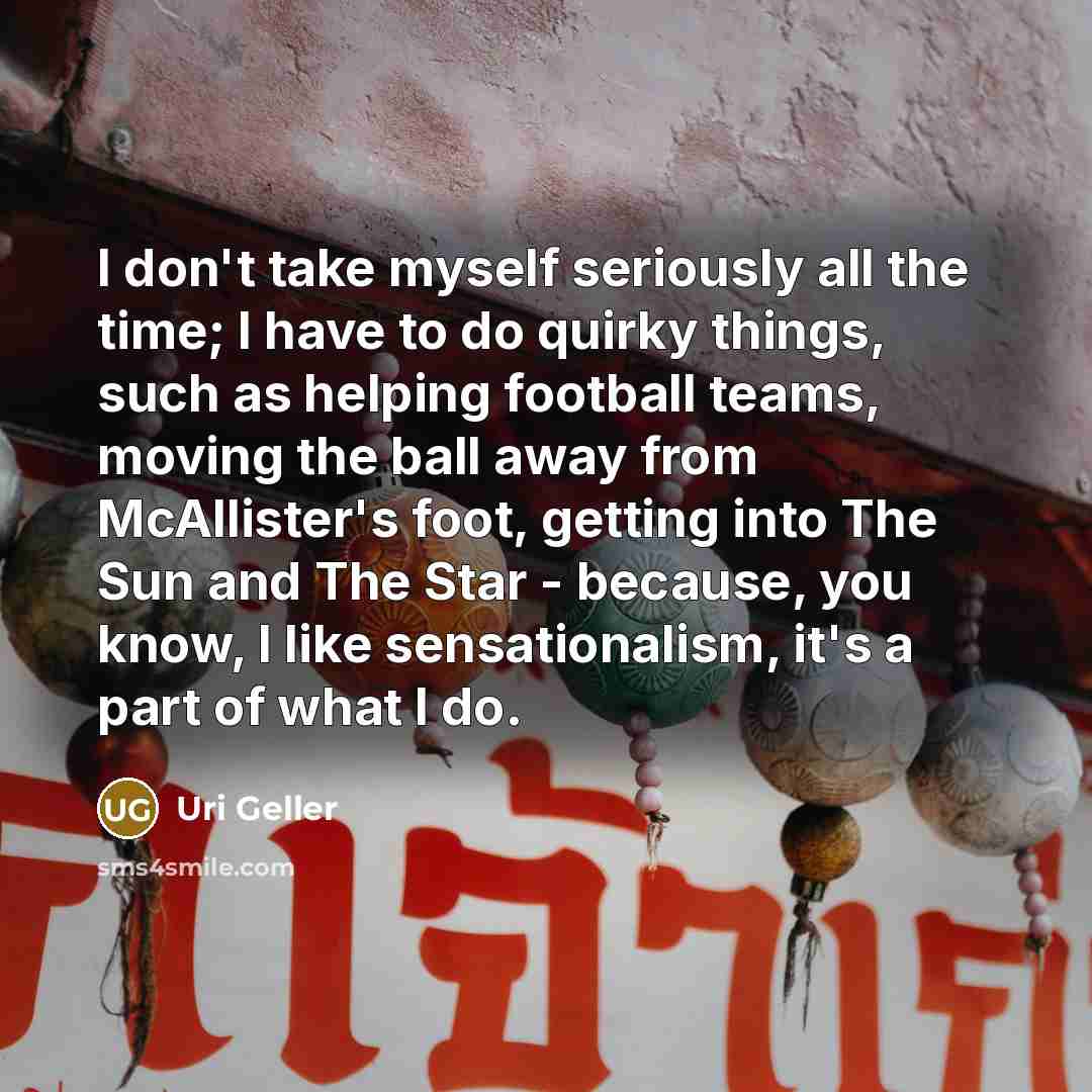 “I don't take myself seriously all the time; I have…” quote by Uri Geller