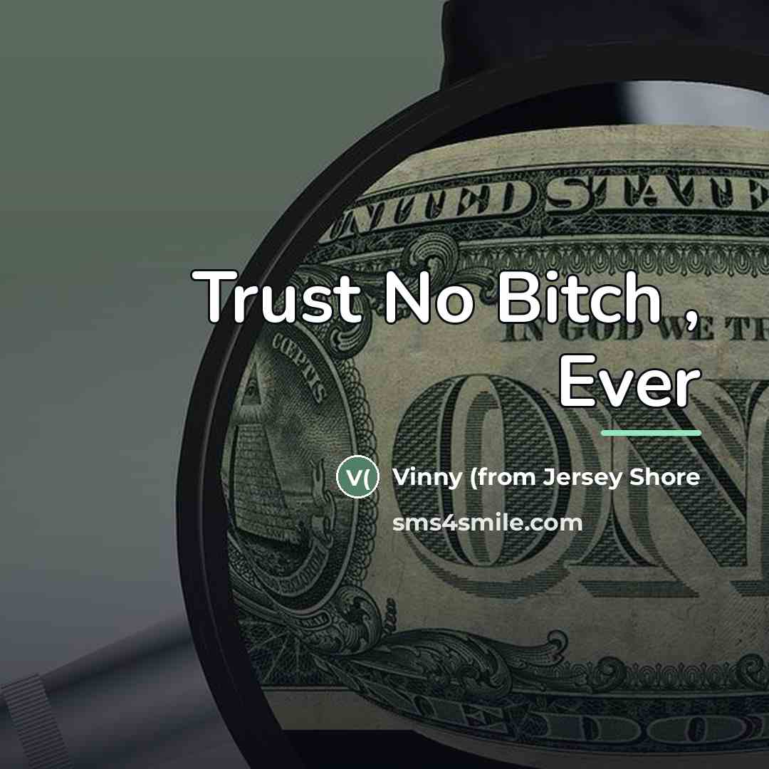“Trust No Bitch , Ever…” quote by Vinny (from Jersey Shore