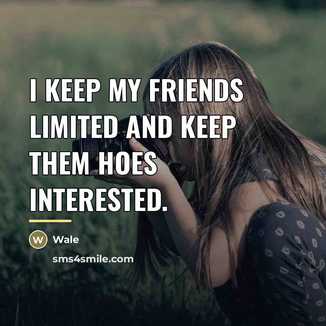 “I keep my friends limited and keep them hoes interested.…” quote by Wale