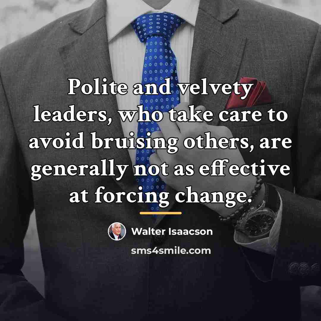 “Polite and velvety leaders, who take care to avoid bruising…” quote by Walter Isaacson