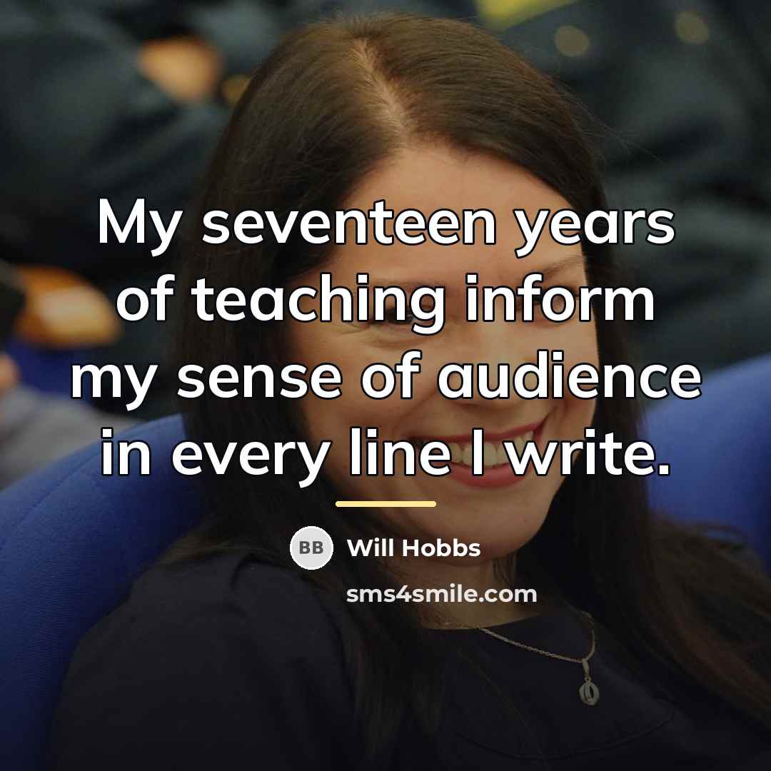 “My seventeen years of teaching inform my sense of audience…” quote by Will Hobbs