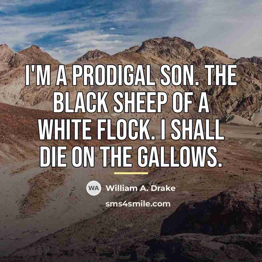 “I'm a prodigal son. The black sheep of a white…” quote by William A. Drake