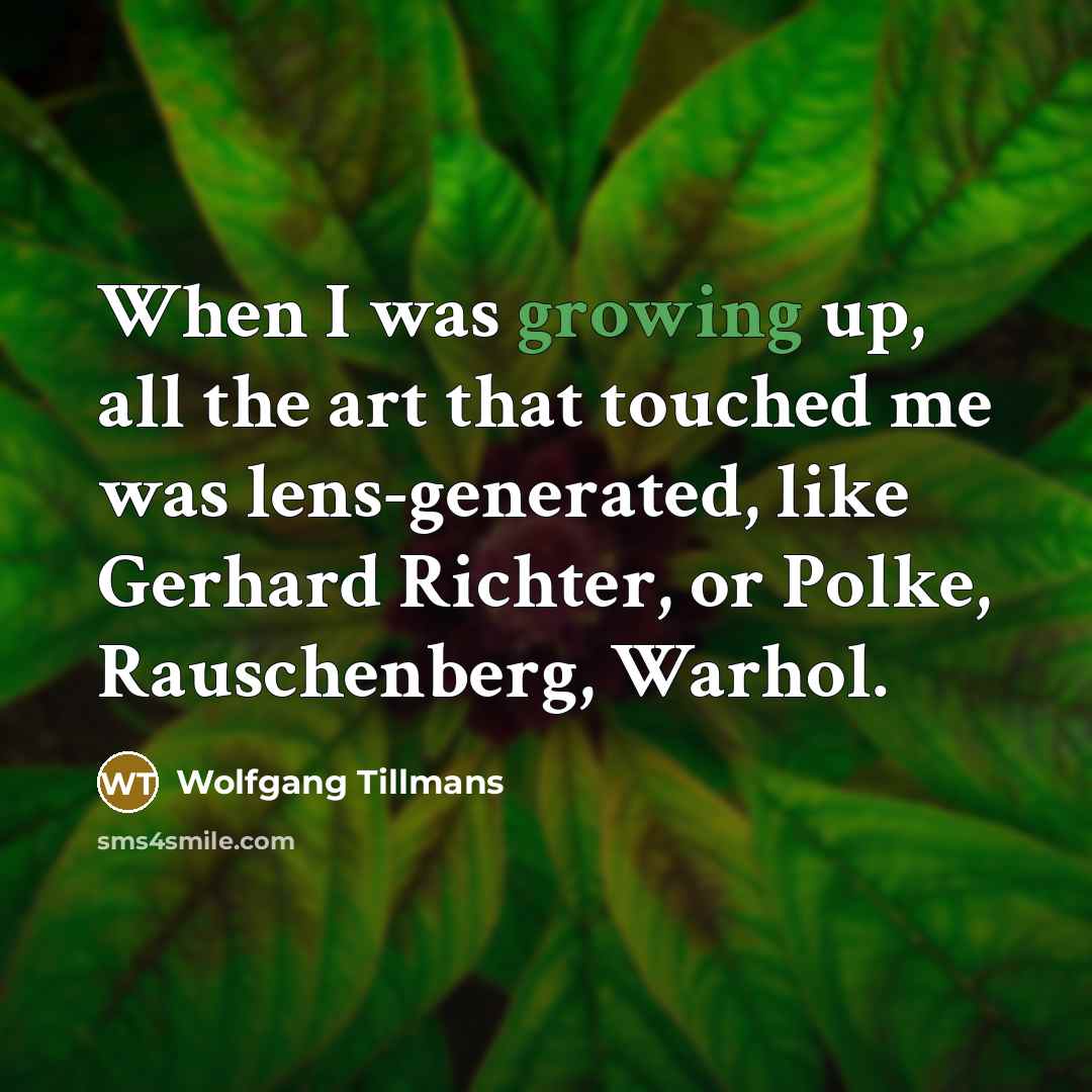 “When I was growing up, all the art that touched…” quote by Wolfgang Tillmans