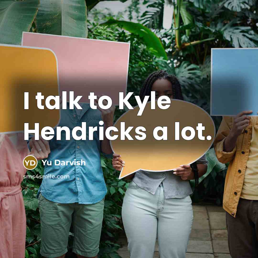 “I talk to Kyle Hendricks a lot.…” quote by Yu Darvish