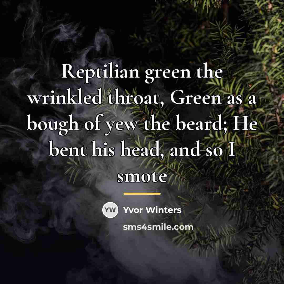 “Reptilian green the wrinkled throat, Green as a bough of…” quote by Yvor Winters