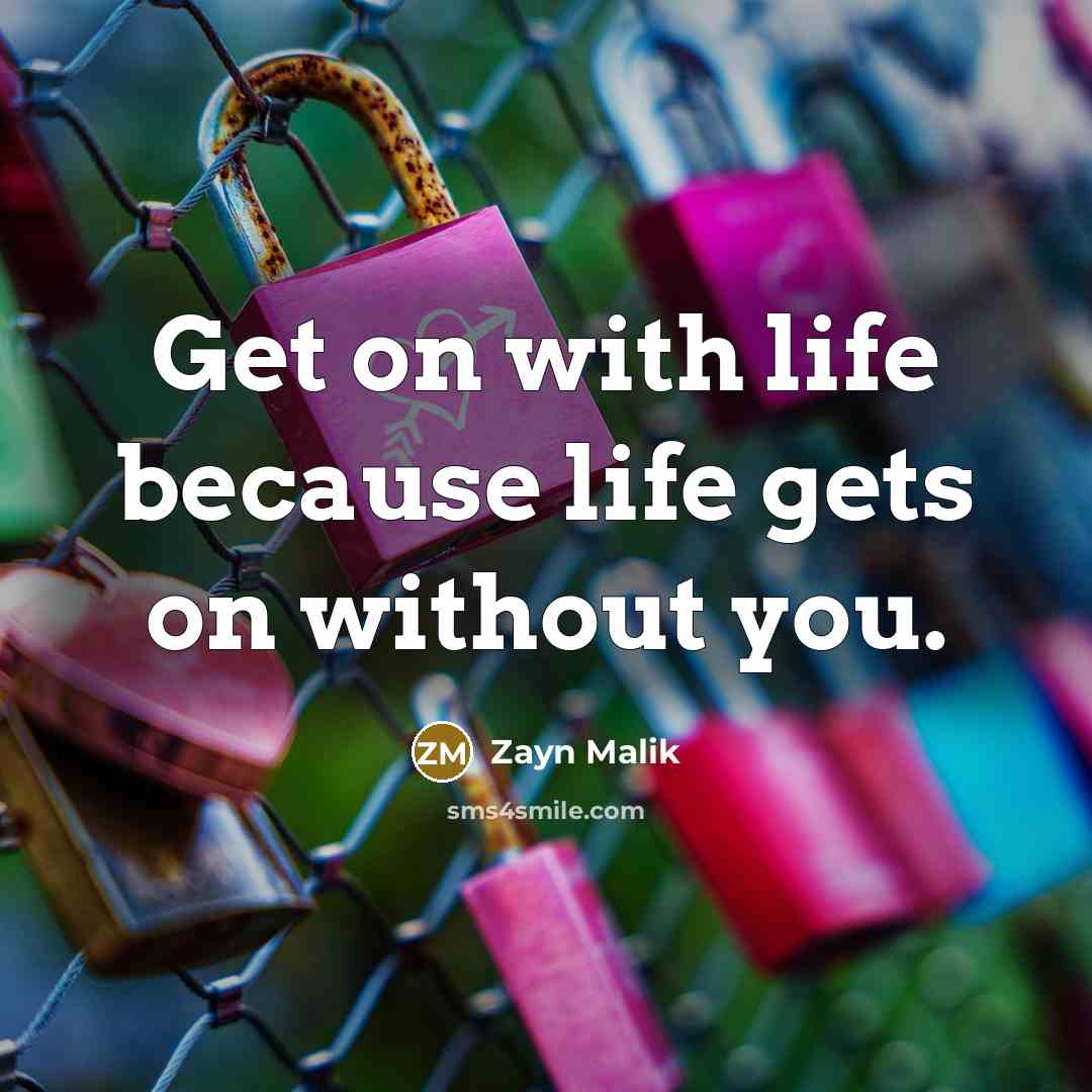 “Get on with life because life gets on without you.…” quote by Zayn Malik