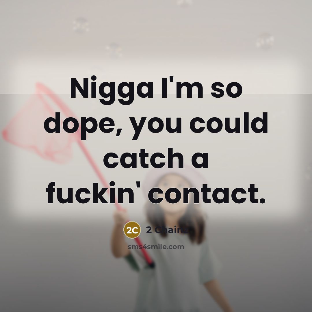 “Nigga I'm so dope, you could catch a fuckin' contact.” quote by 2 Chainz