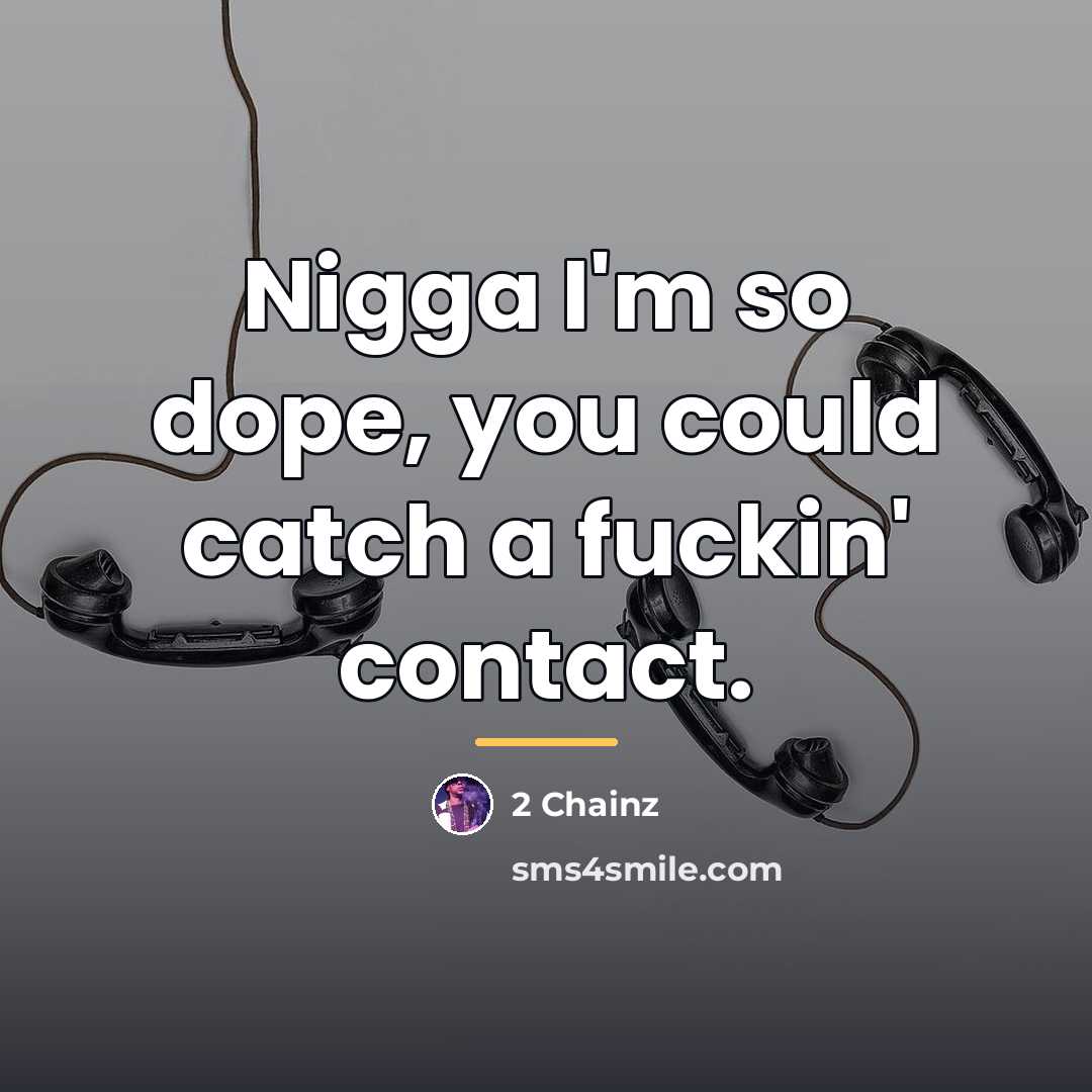“Nigga I'm so dope, you could catch a fuckin' contact.…” quote by 2 Chainz
