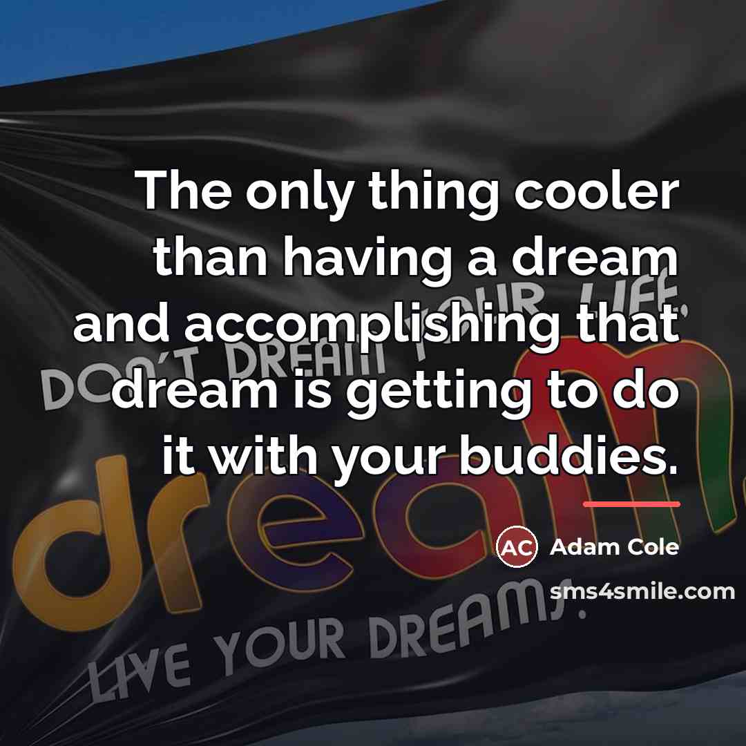 “The only thing cooler than having a dream and accomplishing…” quote by Adam Cole
