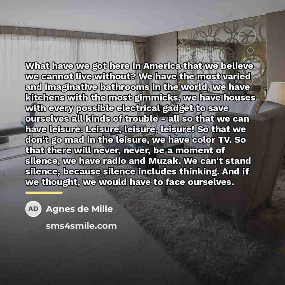 “What have we got here in America that we believe…” quote by Agnes de Mille