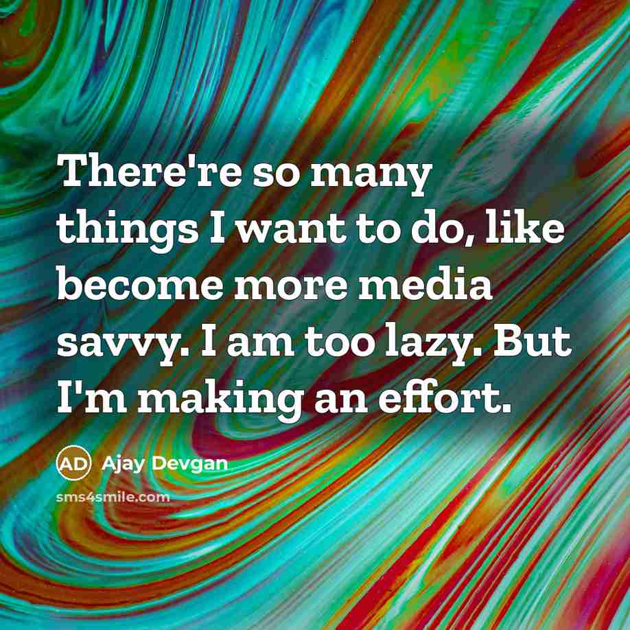 “There're so many things I want to do, like become…” quote by Ajay Devgan