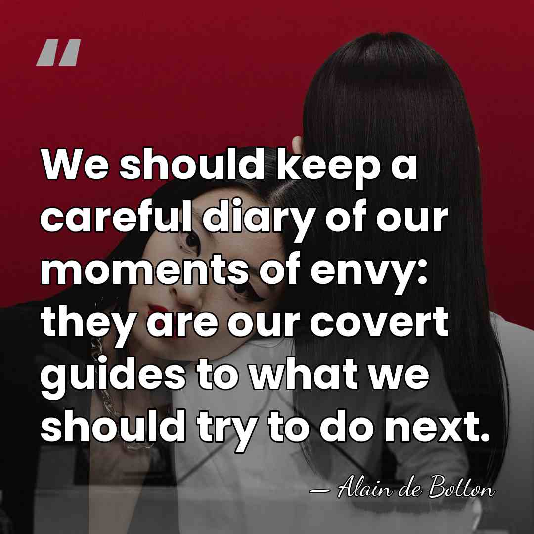 We should keep a careful diary of our moments of envy: they&hellip; - Alain de Botton