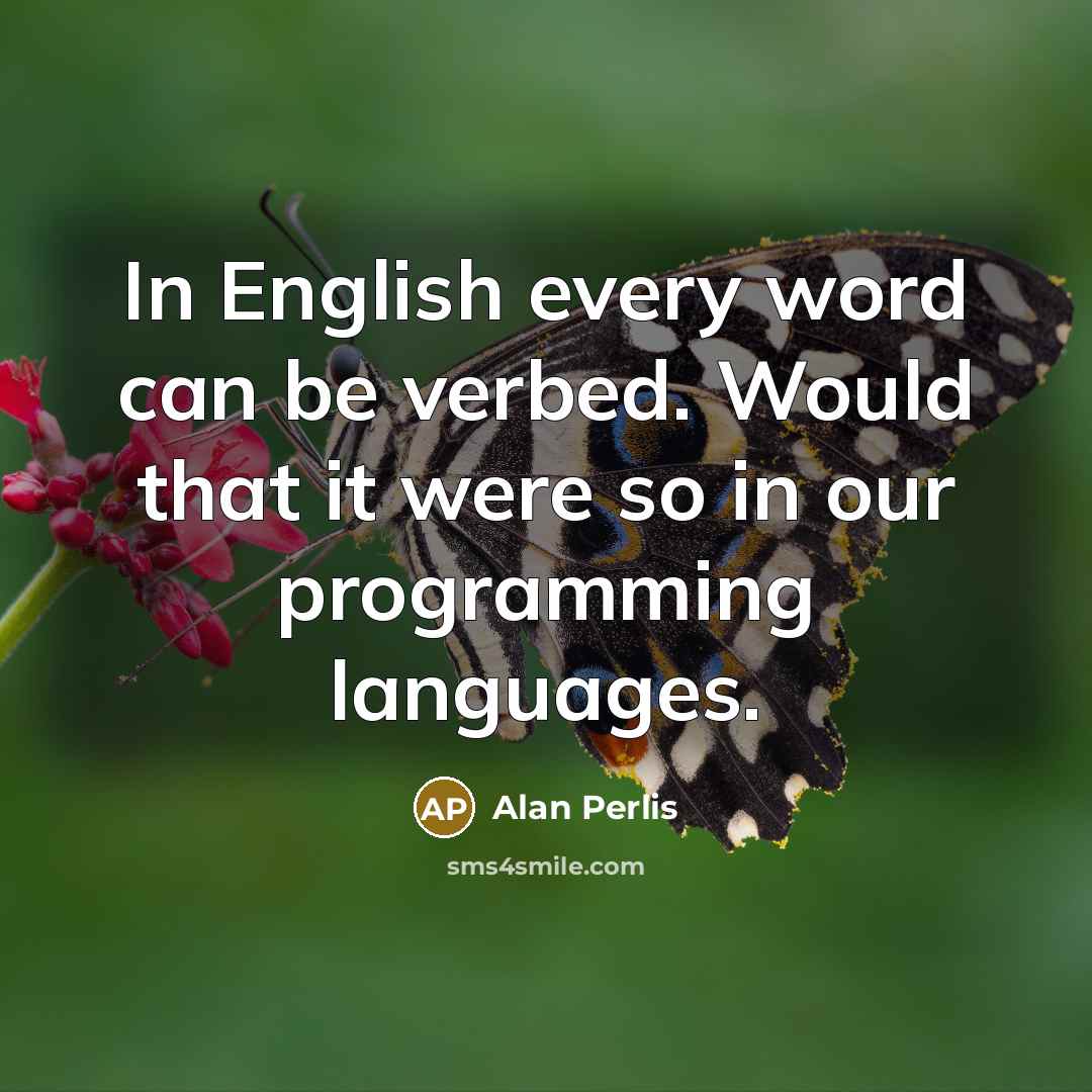 “In English every word can be verbed. Would that it…” quote by Alan Perlis