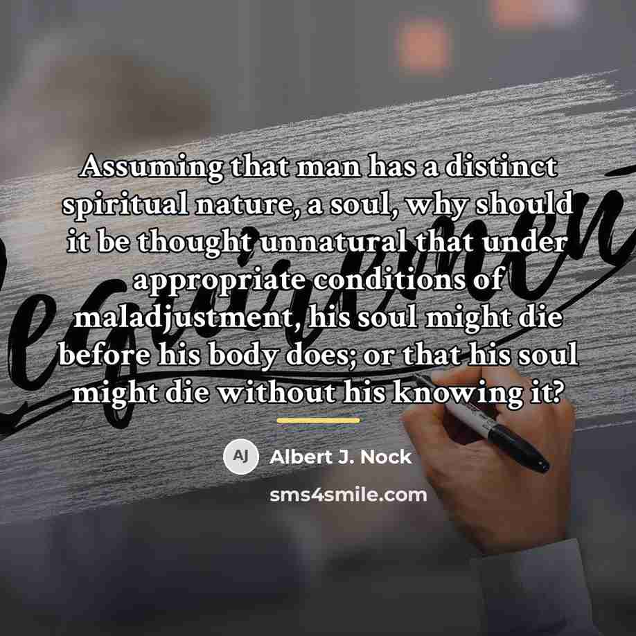 “Assuming that man has a distinct spiritual nature, a soul,…” quote by Albert J. Nock