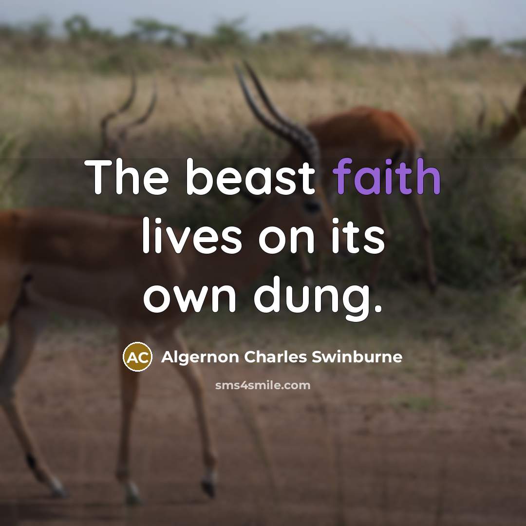 “The beast faith lives on its own dung.…” quote by Algernon Charles Swinburne