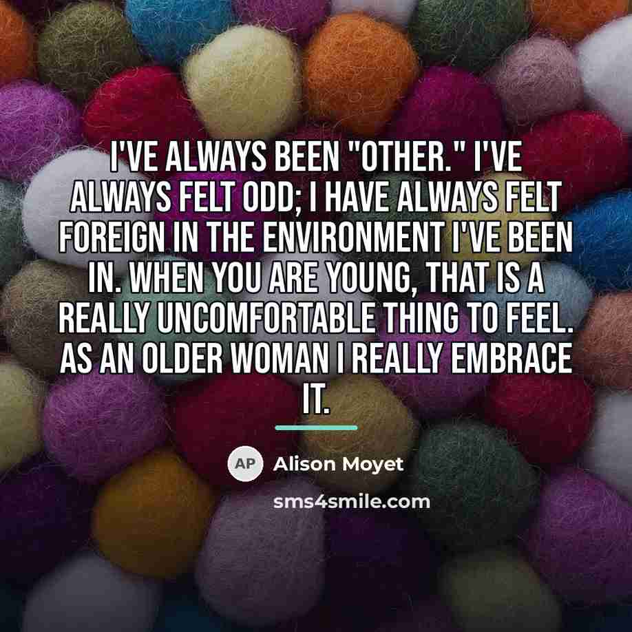 “I've always been "other." I've always felt odd; I have…” quote by Alison Moyet