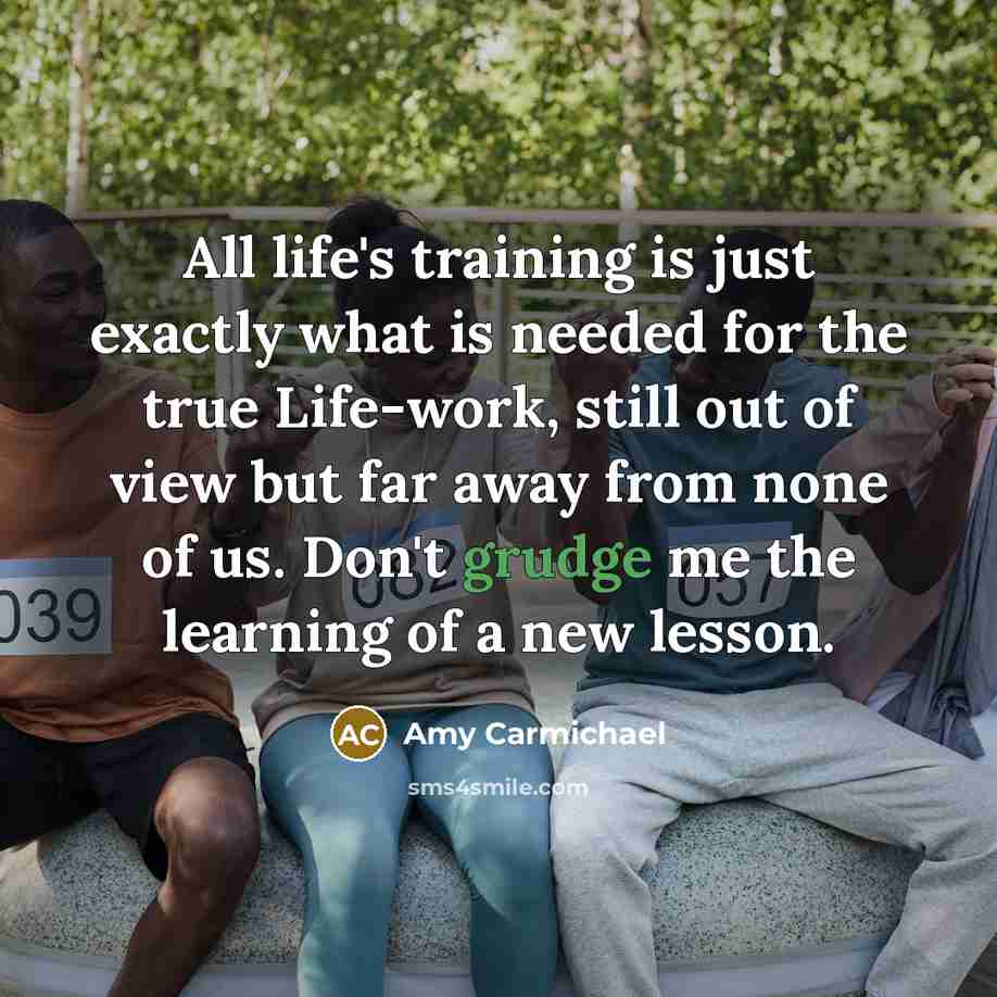 “All life's training is just exactly what is needed for…” quote by Amy Carmichael