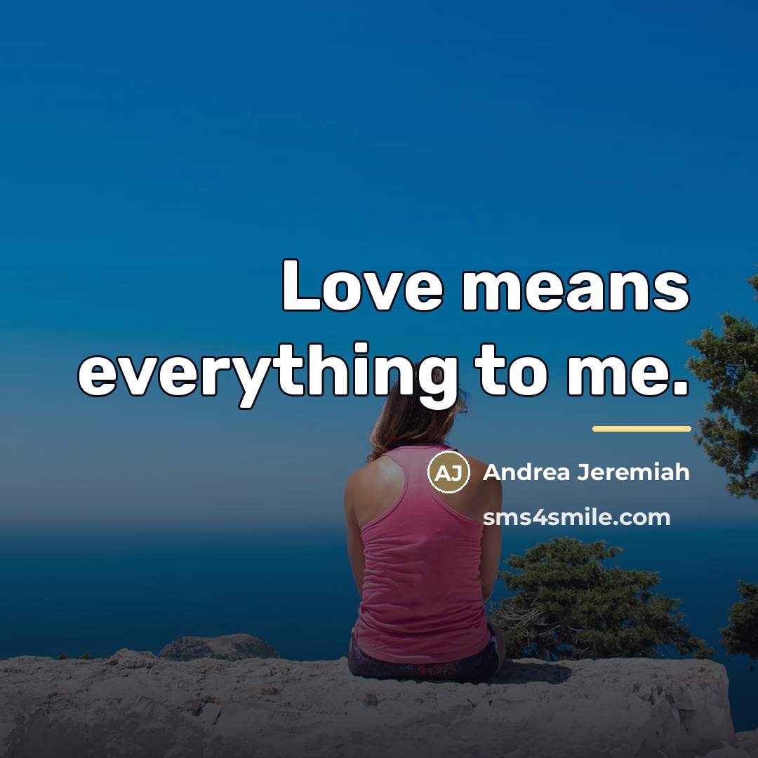 “Love means everything to me.…” quote by Andrea Jeremiah