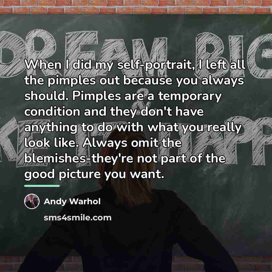 “When I did my self-portrait, I left all the pimples…” quote by Andy Warhol