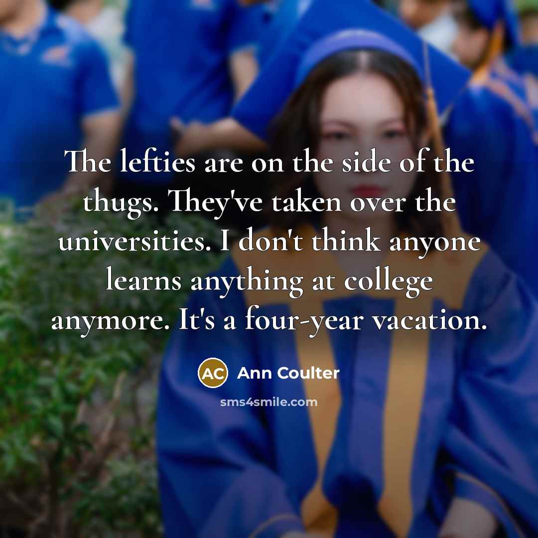 “The lefties are on the side of the thugs. They've…” quote by Ann Coulter