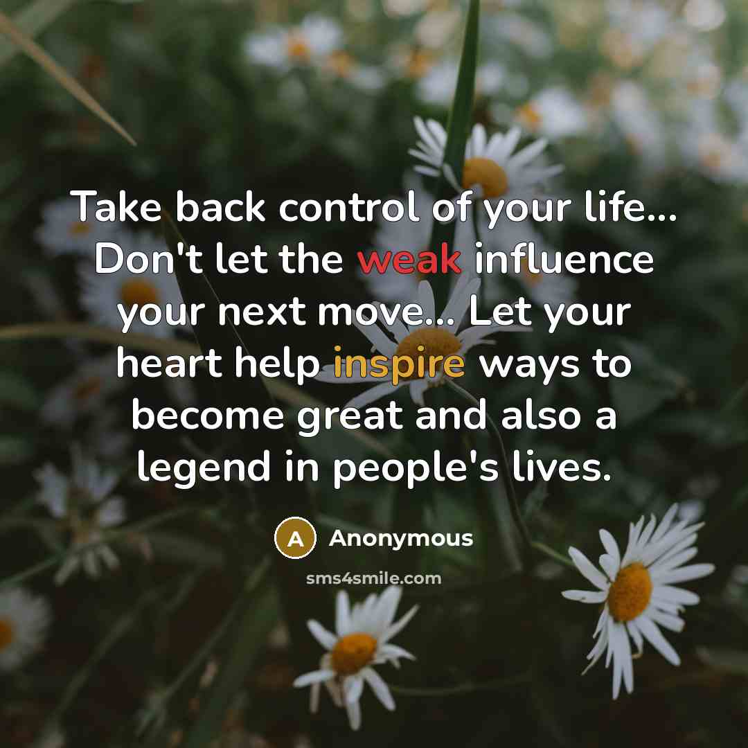 “Take back control of your life... Don't let the weak…” quote by Anonymous