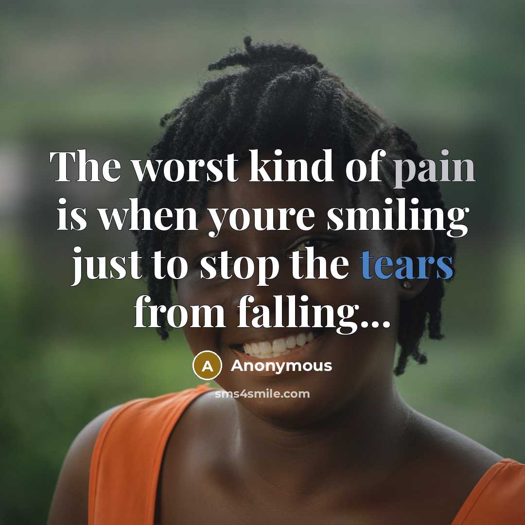 “The worst kind of pain is when youre smiling just…” quote by Anonymous