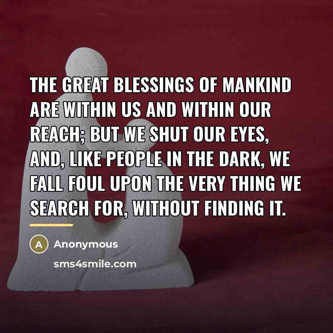 “The great blessings of mankind are within us and within…” quote by Anonymous