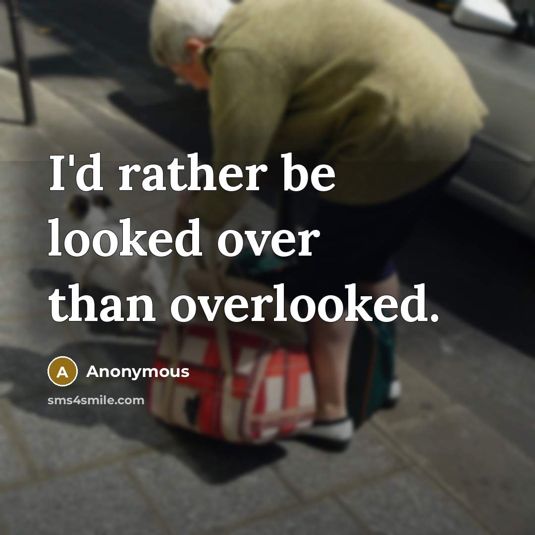 “I'd rather be looked over than overlooked.…” quote by Anonymous