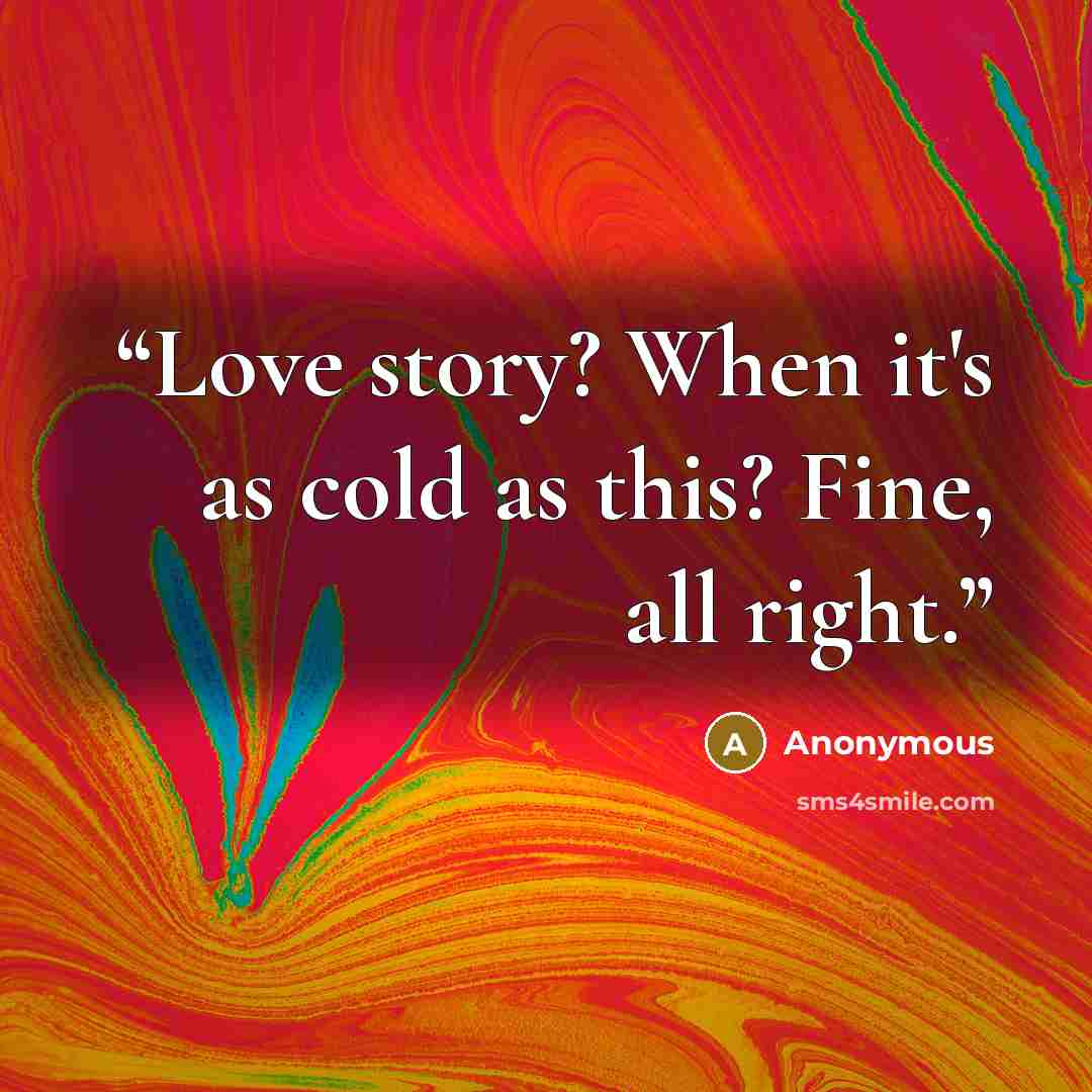 “Love story? When it's as cold as this? Fine, all right.” quote by Anonymous
