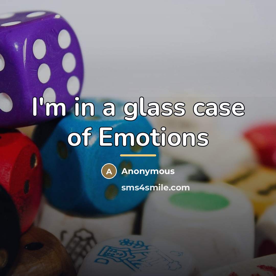 “I'm in a glass case of Emotions…” quote by Anonymous