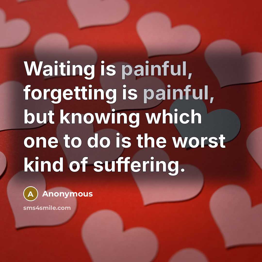 “Waiting is painful, forgetting is painful, but knowing which one…” quote by Anonymous