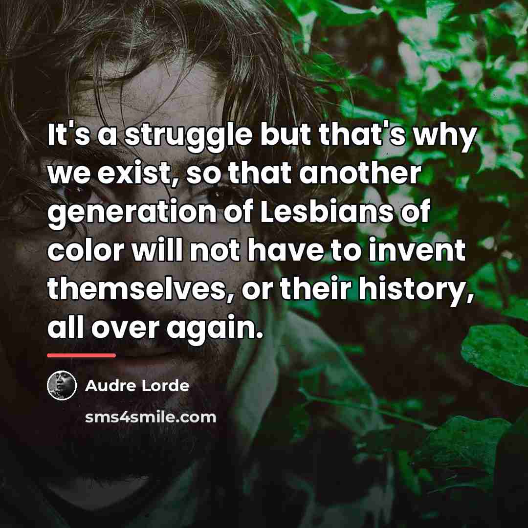 “It's a struggle but that's why we exist, so that…” quote by Audre Lorde