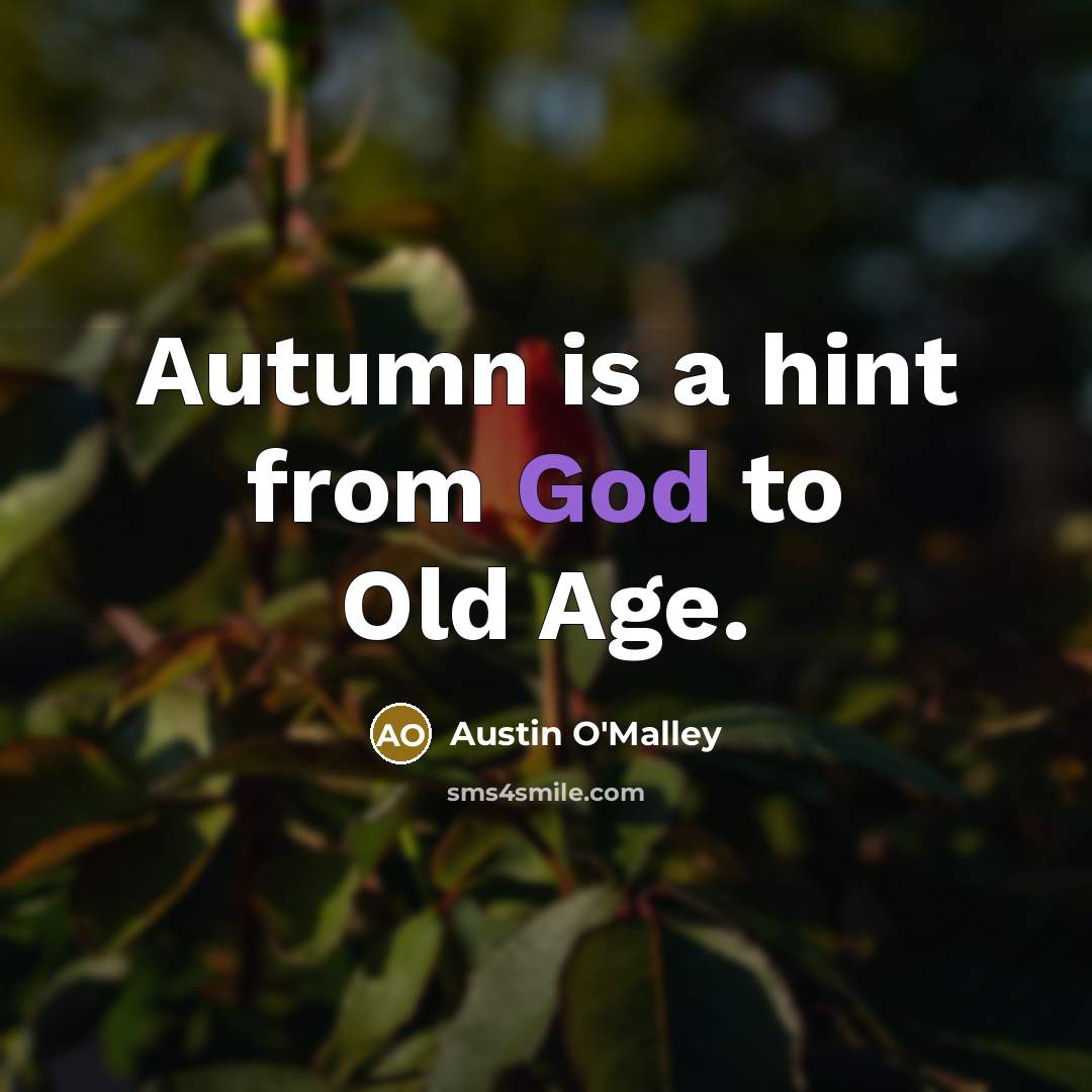 “Autumn is a hint from God to Old Age.…” quote by Austin O'Malley