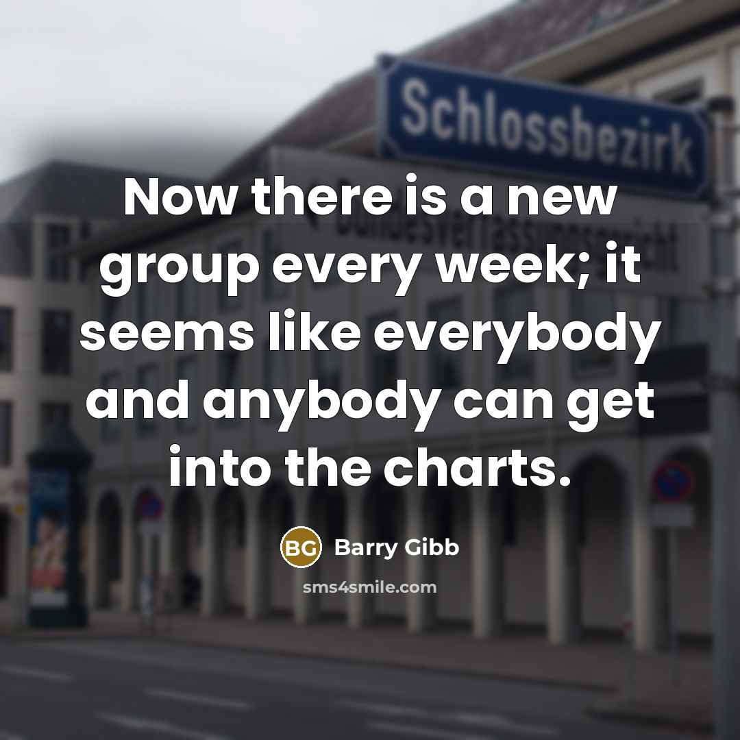 “Now there is a new group every week; it seems…” quote by Barry Gibb