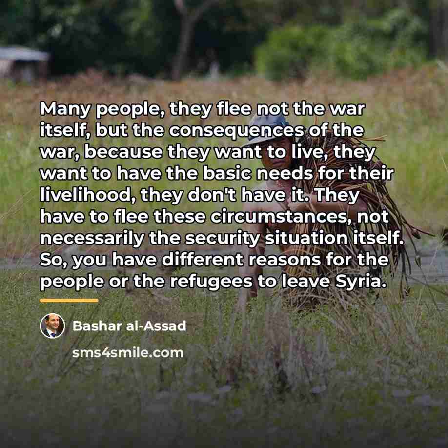 “Many people, they flee not the war itself, but the…” quote by Bashar al-Assad