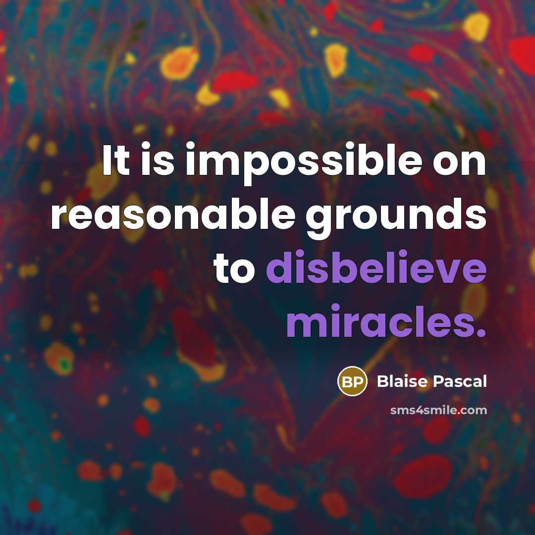 “It is impossible on reasonable grounds to disbelieve miracles.” quote by Blaise Pascal