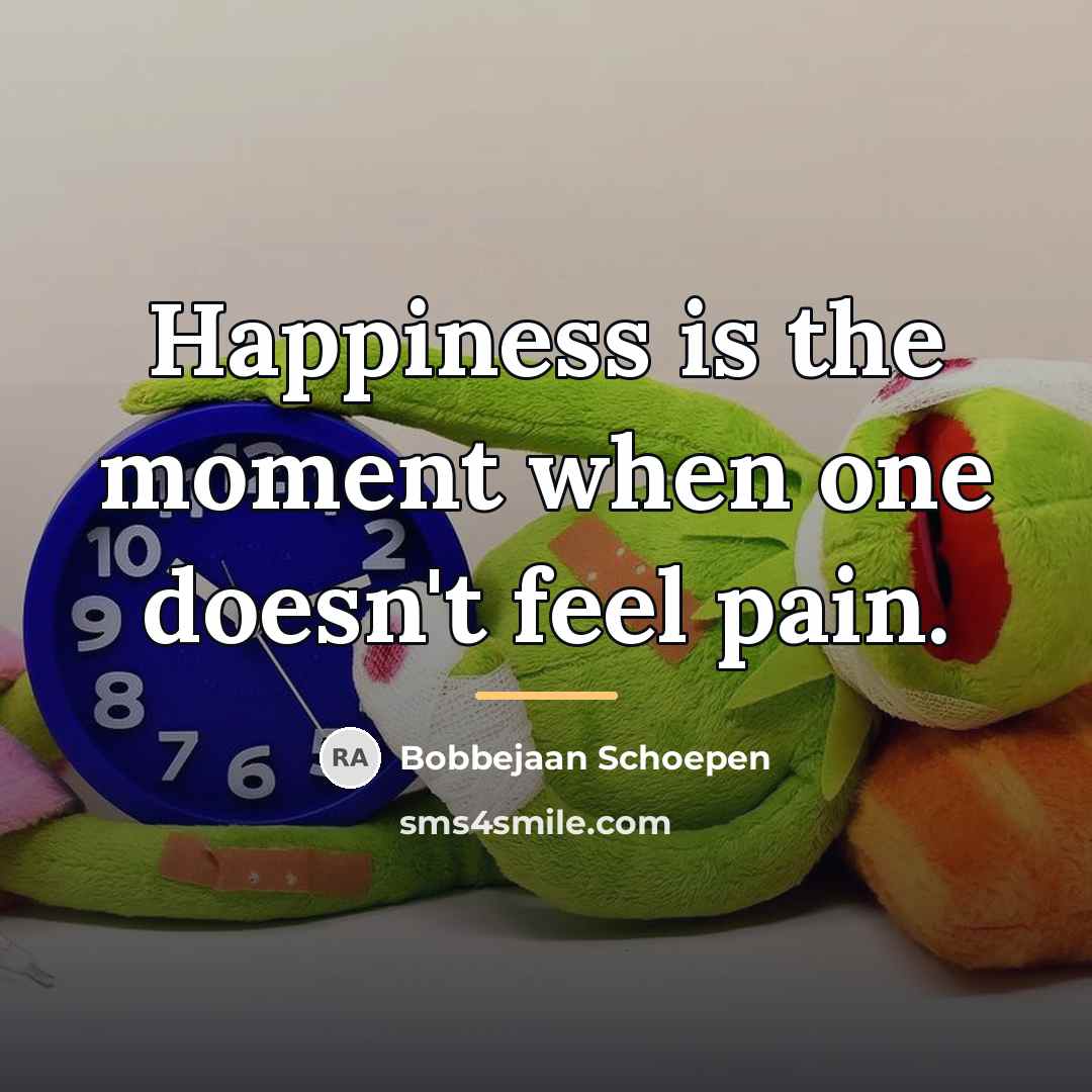 “Happiness is the moment when one doesn't feel pain.…” quote by Bobbejaan Schoepen