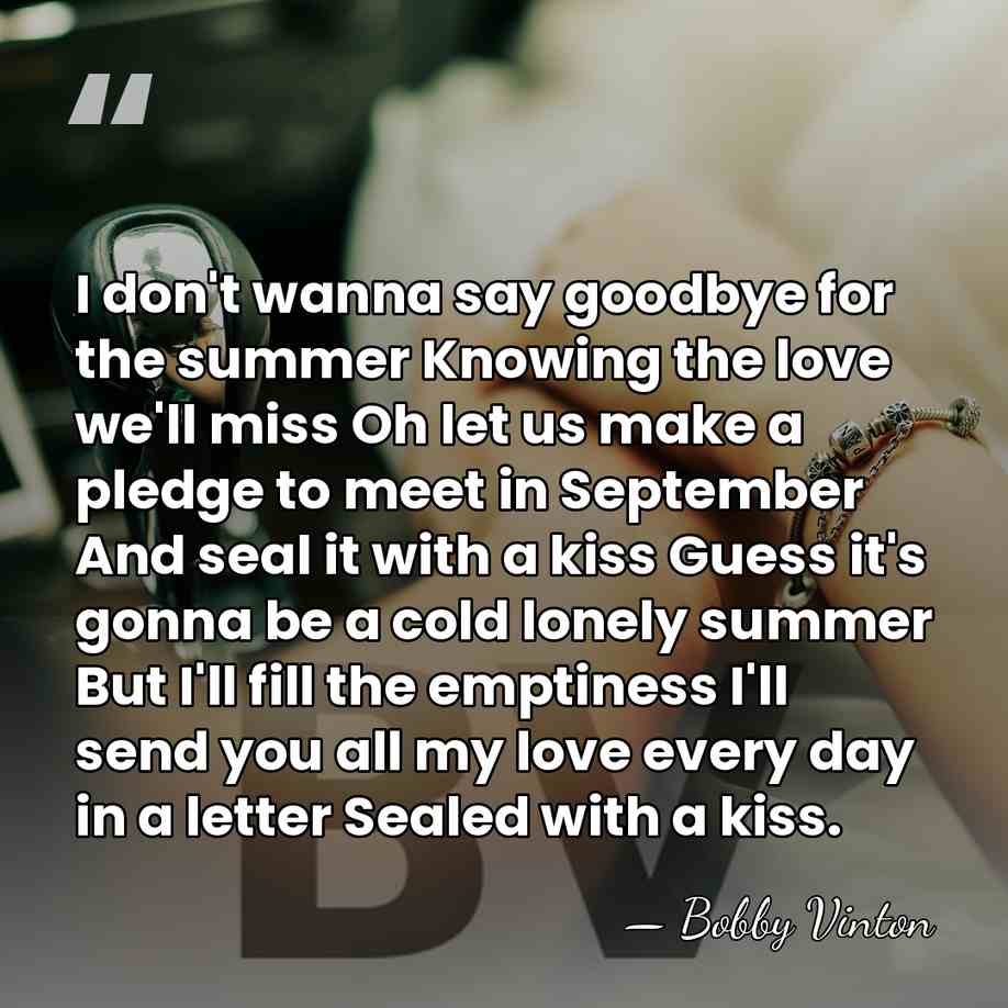 I don't wanna say goodbye for the summer Knowing the love we'll&hellip; - Bobby Vinton