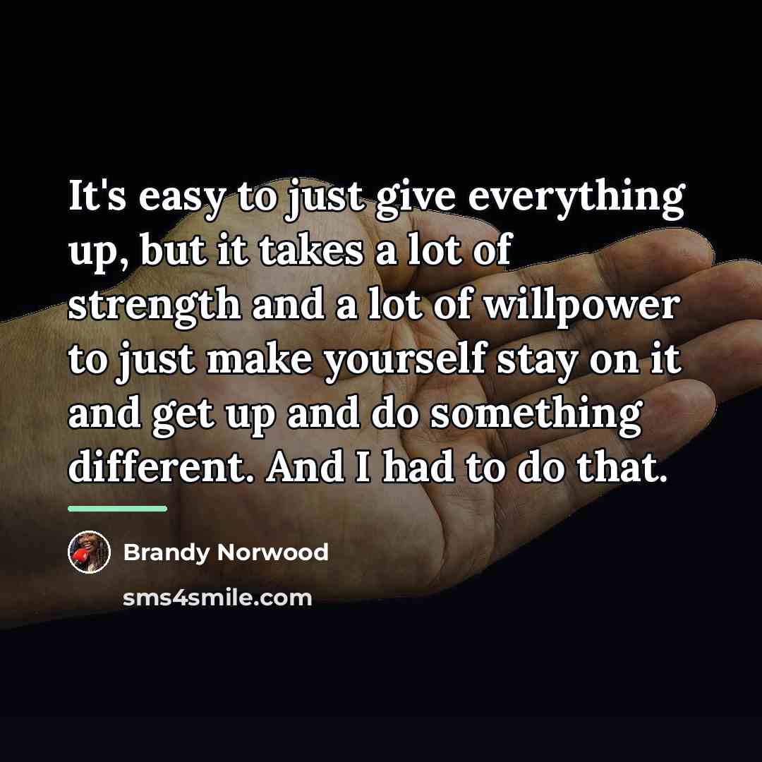“It's easy to just give everything up, but it takes…” quote by Brandy Norwood