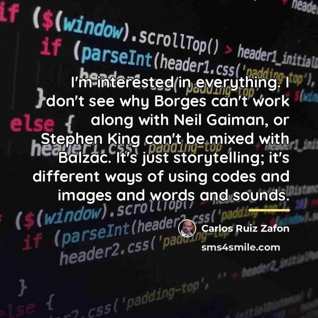“I'm interested in everything. I don't see why Borges can't…” quote by Carlos Ruiz Zafon