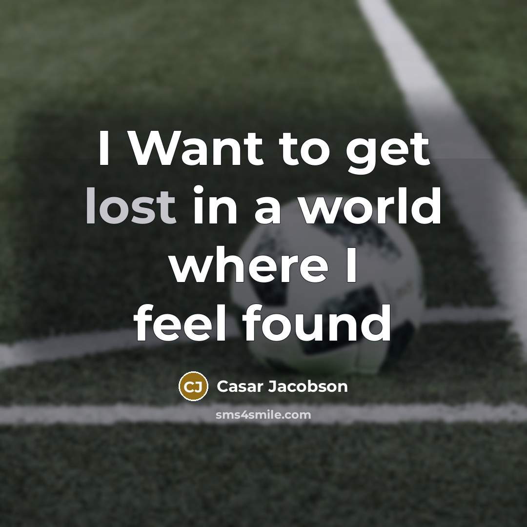 “I Want to get lost in a world where I feel found” quote by Casar Jacobson